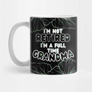 I'm Not Retired I'm a Full Time Grandma Mug